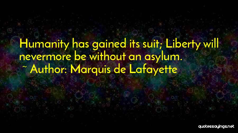 Marquis De Lafayette Quotes: Humanity Has Gained Its Suit; Liberty Will Nevermore Be Without An Asylum.