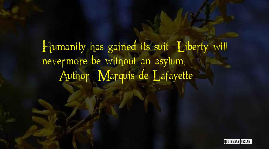 Marquis De Lafayette Quotes: Humanity Has Gained Its Suit; Liberty Will Nevermore Be Without An Asylum.