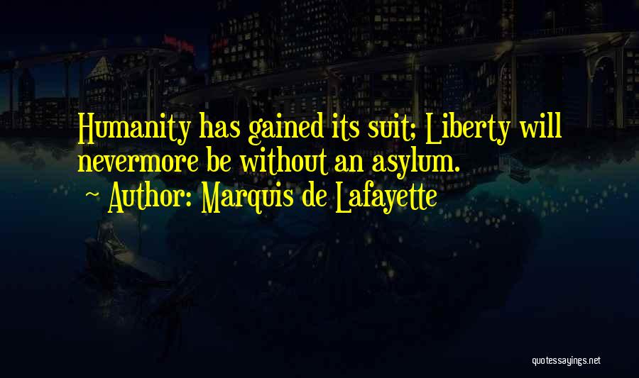 Marquis De Lafayette Quotes: Humanity Has Gained Its Suit; Liberty Will Nevermore Be Without An Asylum.