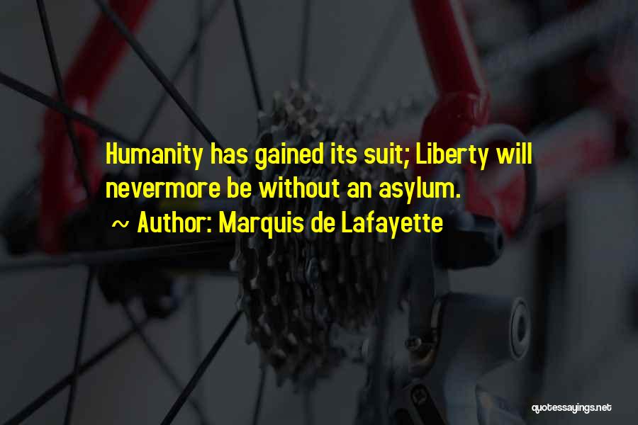 Marquis De Lafayette Quotes: Humanity Has Gained Its Suit; Liberty Will Nevermore Be Without An Asylum.
