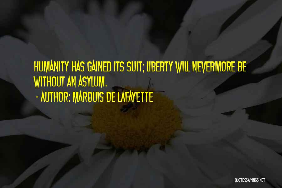 Marquis De Lafayette Quotes: Humanity Has Gained Its Suit; Liberty Will Nevermore Be Without An Asylum.