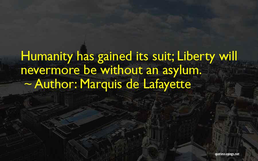 Marquis De Lafayette Quotes: Humanity Has Gained Its Suit; Liberty Will Nevermore Be Without An Asylum.