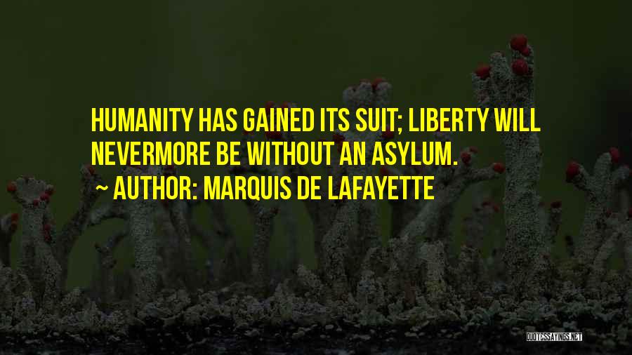 Marquis De Lafayette Quotes: Humanity Has Gained Its Suit; Liberty Will Nevermore Be Without An Asylum.