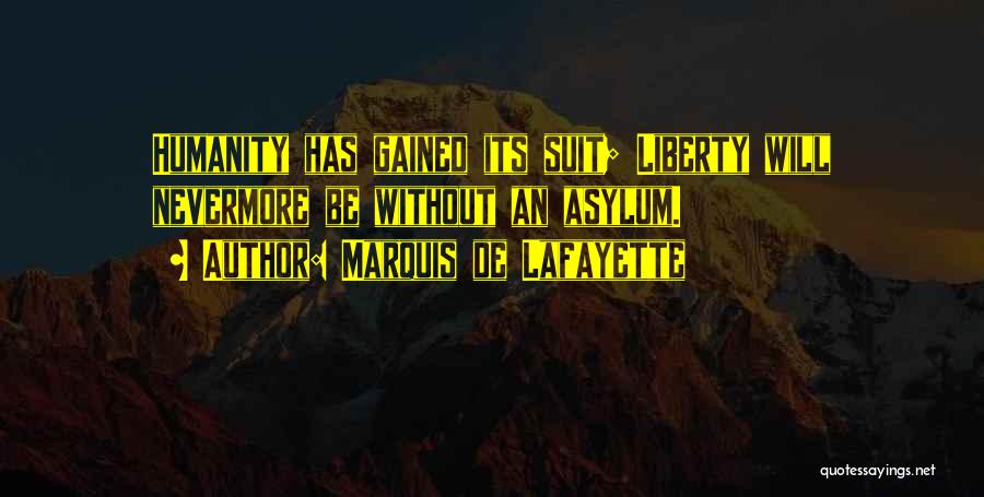 Marquis De Lafayette Quotes: Humanity Has Gained Its Suit; Liberty Will Nevermore Be Without An Asylum.