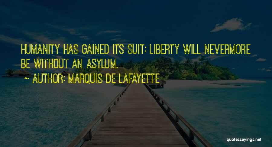 Marquis De Lafayette Quotes: Humanity Has Gained Its Suit; Liberty Will Nevermore Be Without An Asylum.