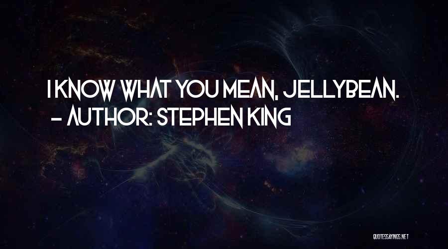Stephen King Quotes: I Know What You Mean, Jellybean.