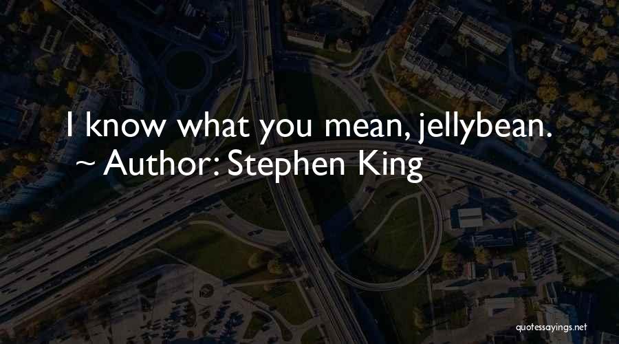 Stephen King Quotes: I Know What You Mean, Jellybean.