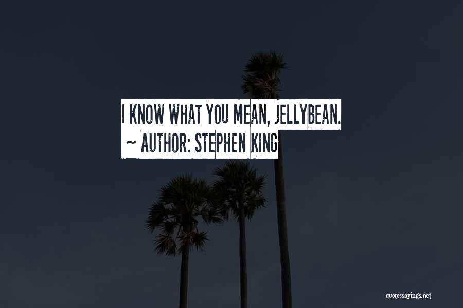 Stephen King Quotes: I Know What You Mean, Jellybean.