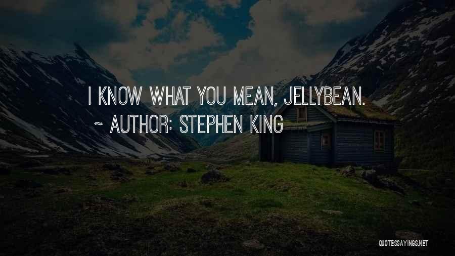 Stephen King Quotes: I Know What You Mean, Jellybean.