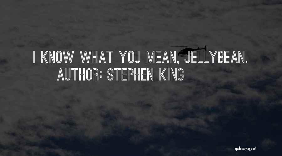 Stephen King Quotes: I Know What You Mean, Jellybean.