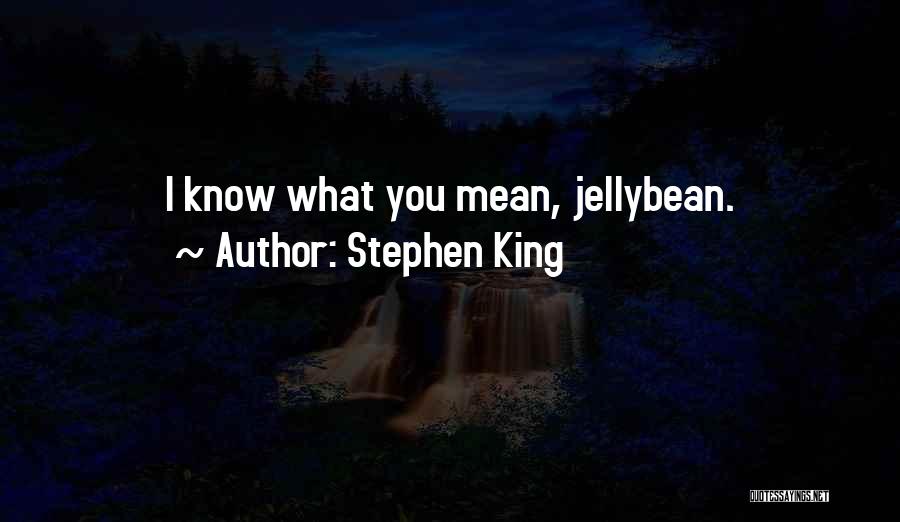 Stephen King Quotes: I Know What You Mean, Jellybean.