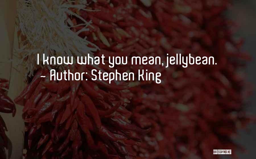 Stephen King Quotes: I Know What You Mean, Jellybean.