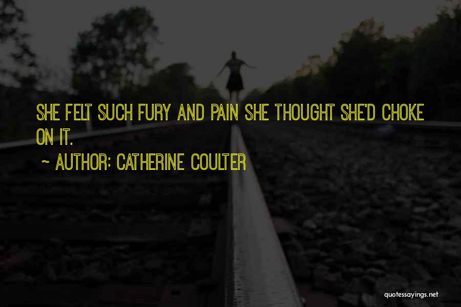 Catherine Coulter Quotes: She Felt Such Fury And Pain She Thought She'd Choke On It.