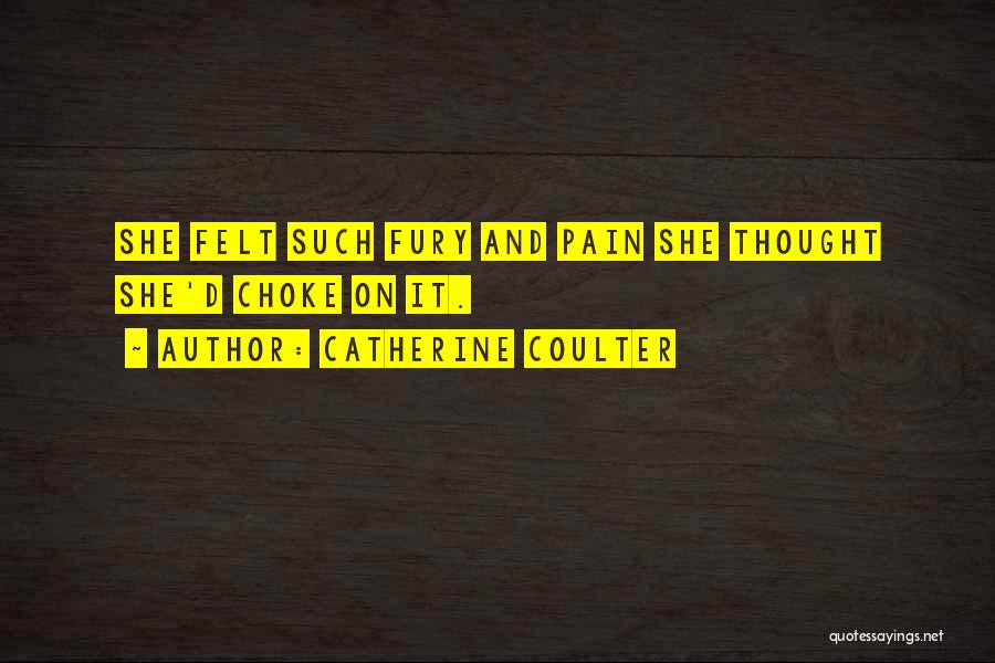 Catherine Coulter Quotes: She Felt Such Fury And Pain She Thought She'd Choke On It.