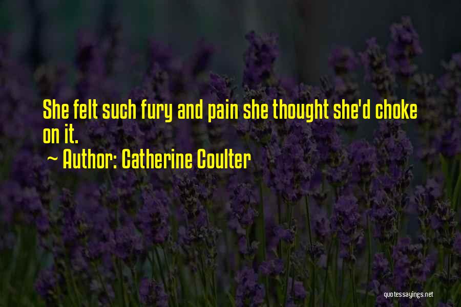 Catherine Coulter Quotes: She Felt Such Fury And Pain She Thought She'd Choke On It.