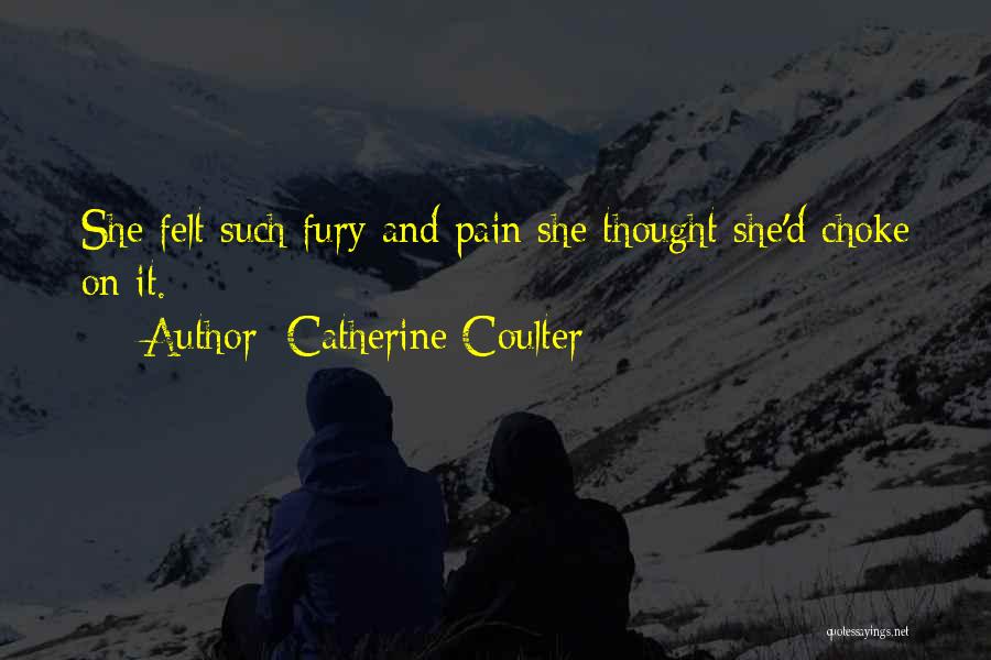 Catherine Coulter Quotes: She Felt Such Fury And Pain She Thought She'd Choke On It.