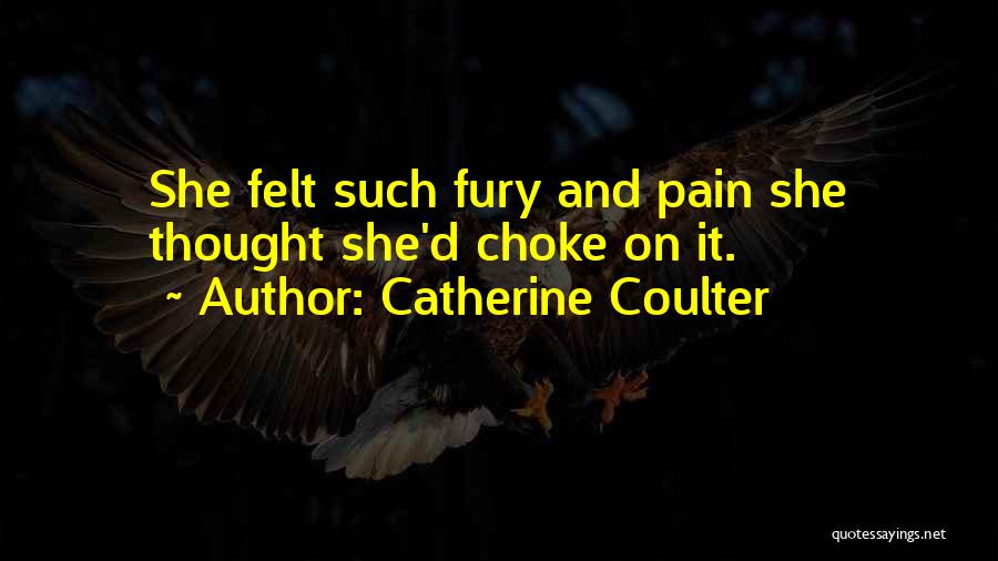 Catherine Coulter Quotes: She Felt Such Fury And Pain She Thought She'd Choke On It.