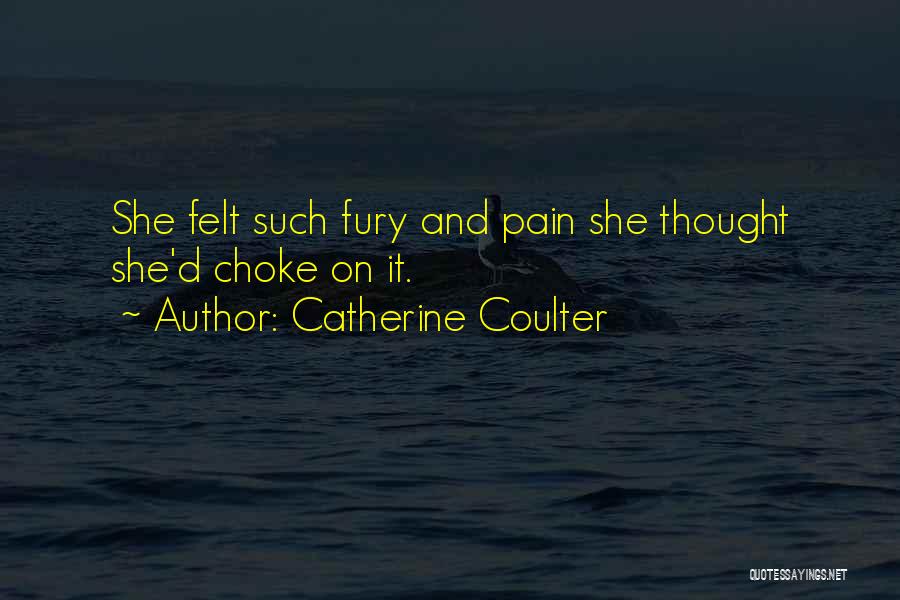 Catherine Coulter Quotes: She Felt Such Fury And Pain She Thought She'd Choke On It.