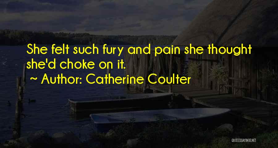 Catherine Coulter Quotes: She Felt Such Fury And Pain She Thought She'd Choke On It.