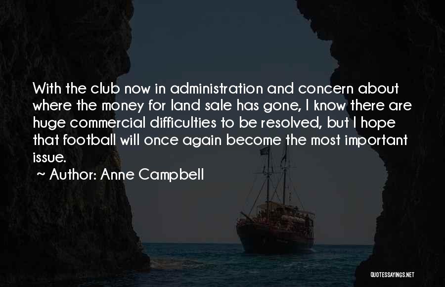 Anne Campbell Quotes: With The Club Now In Administration And Concern About Where The Money For Land Sale Has Gone, I Know There