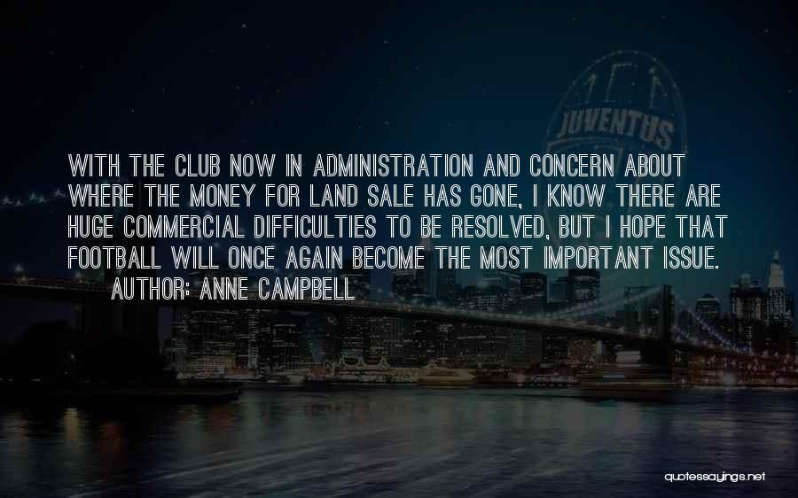 Anne Campbell Quotes: With The Club Now In Administration And Concern About Where The Money For Land Sale Has Gone, I Know There