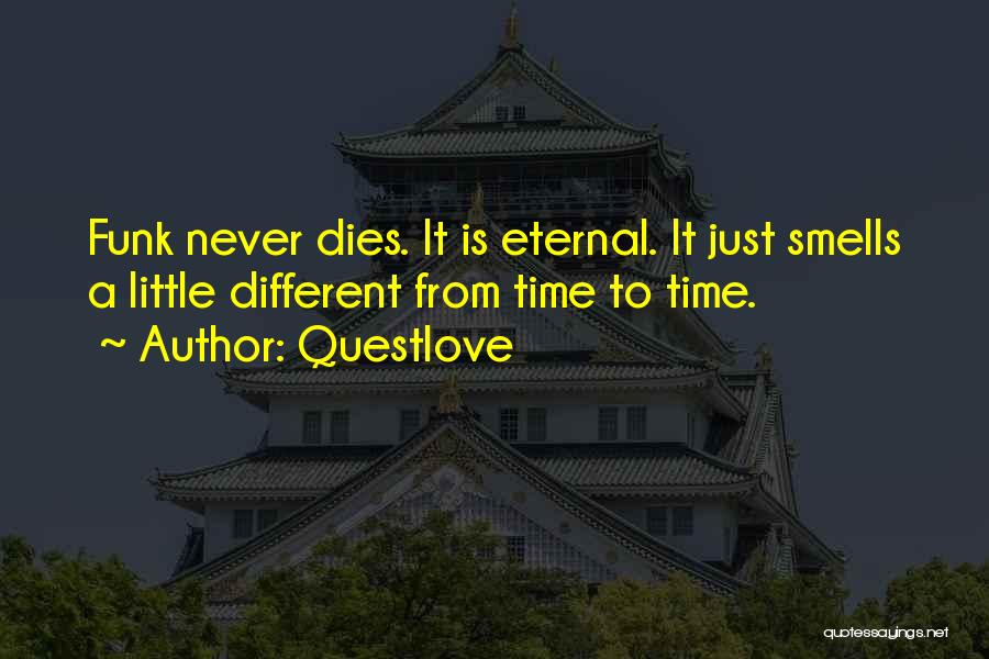 Questlove Quotes: Funk Never Dies. It Is Eternal. It Just Smells A Little Different From Time To Time.