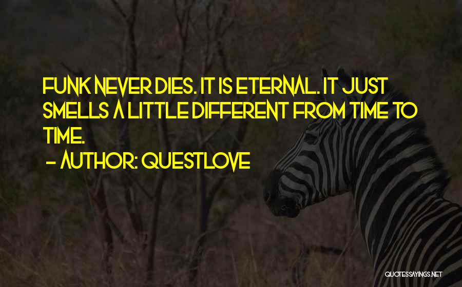 Questlove Quotes: Funk Never Dies. It Is Eternal. It Just Smells A Little Different From Time To Time.