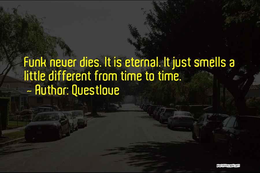 Questlove Quotes: Funk Never Dies. It Is Eternal. It Just Smells A Little Different From Time To Time.