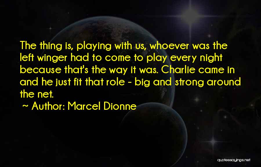 Marcel Dionne Quotes: The Thing Is, Playing With Us, Whoever Was The Left Winger Had To Come To Play Every Night Because That's