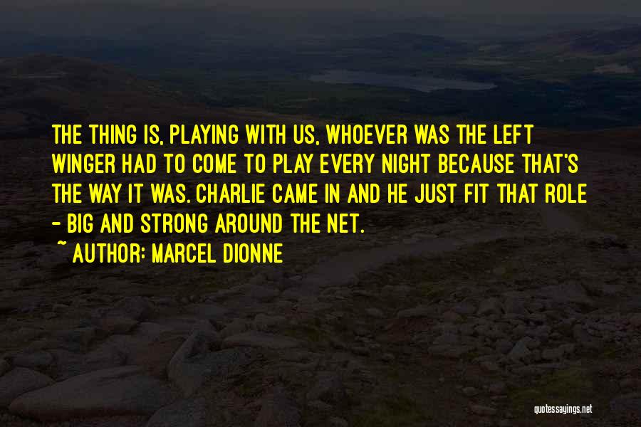 Marcel Dionne Quotes: The Thing Is, Playing With Us, Whoever Was The Left Winger Had To Come To Play Every Night Because That's