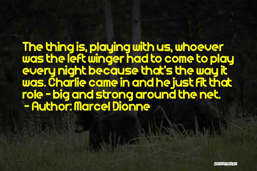 Marcel Dionne Quotes: The Thing Is, Playing With Us, Whoever Was The Left Winger Had To Come To Play Every Night Because That's