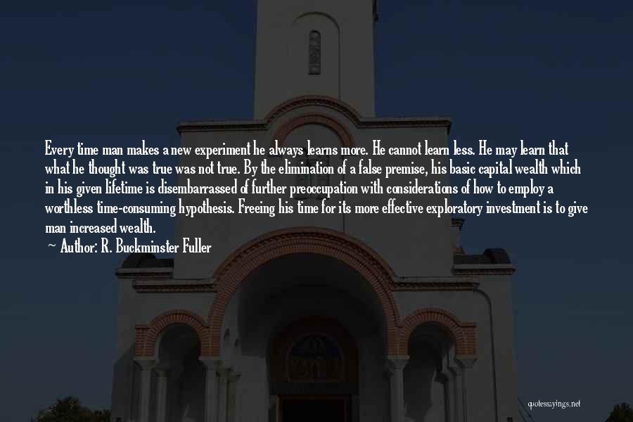 R. Buckminster Fuller Quotes: Every Time Man Makes A New Experiment He Always Learns More. He Cannot Learn Less. He May Learn That What