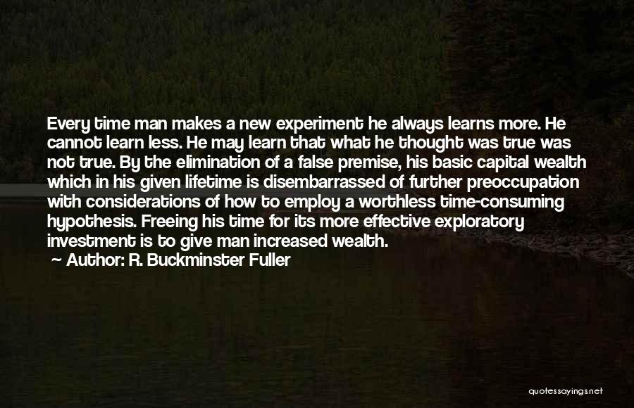 R. Buckminster Fuller Quotes: Every Time Man Makes A New Experiment He Always Learns More. He Cannot Learn Less. He May Learn That What