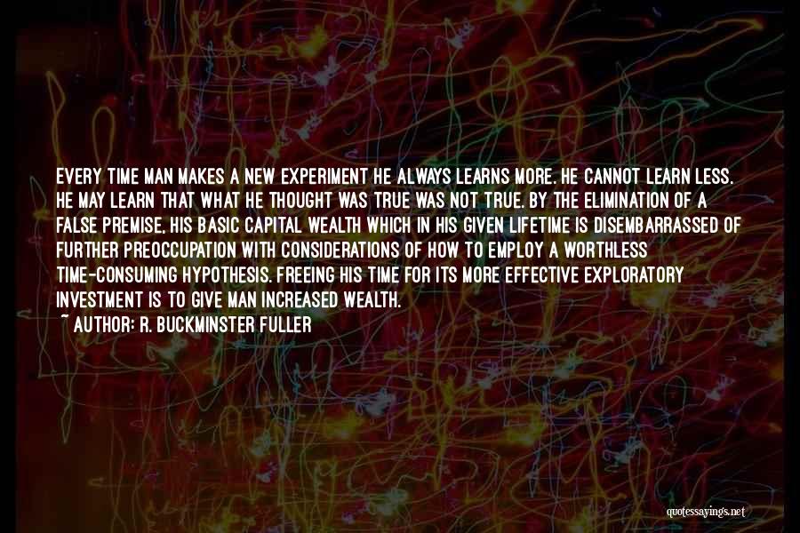 R. Buckminster Fuller Quotes: Every Time Man Makes A New Experiment He Always Learns More. He Cannot Learn Less. He May Learn That What