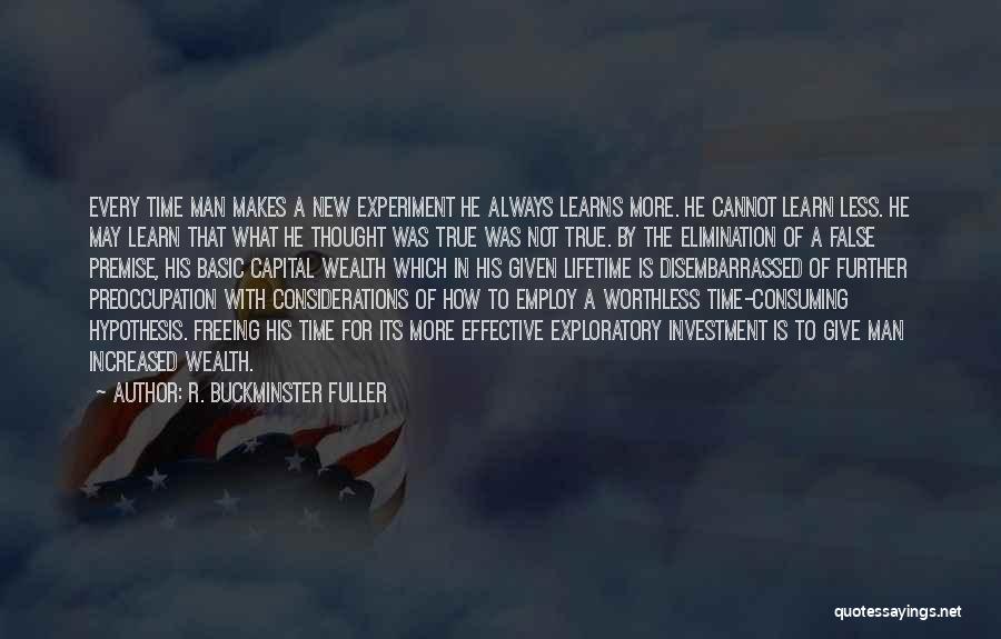 R. Buckminster Fuller Quotes: Every Time Man Makes A New Experiment He Always Learns More. He Cannot Learn Less. He May Learn That What