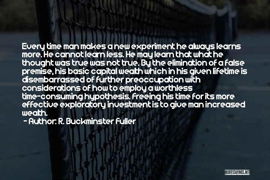 R. Buckminster Fuller Quotes: Every Time Man Makes A New Experiment He Always Learns More. He Cannot Learn Less. He May Learn That What