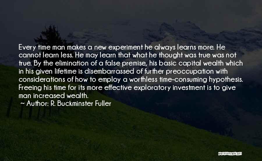 R. Buckminster Fuller Quotes: Every Time Man Makes A New Experiment He Always Learns More. He Cannot Learn Less. He May Learn That What