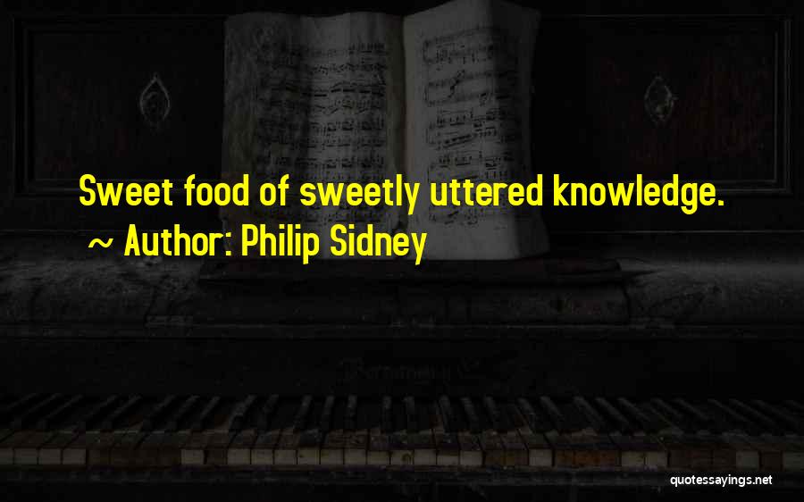 Philip Sidney Quotes: Sweet Food Of Sweetly Uttered Knowledge.