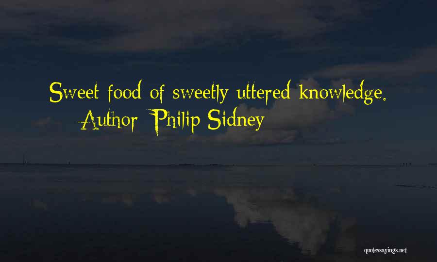 Philip Sidney Quotes: Sweet Food Of Sweetly Uttered Knowledge.