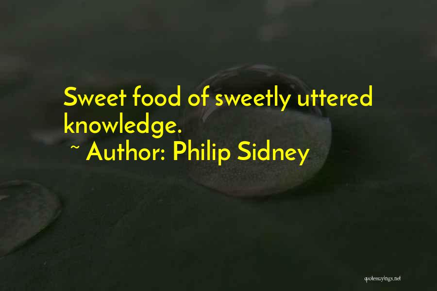 Philip Sidney Quotes: Sweet Food Of Sweetly Uttered Knowledge.