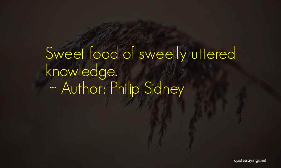 Philip Sidney Quotes: Sweet Food Of Sweetly Uttered Knowledge.