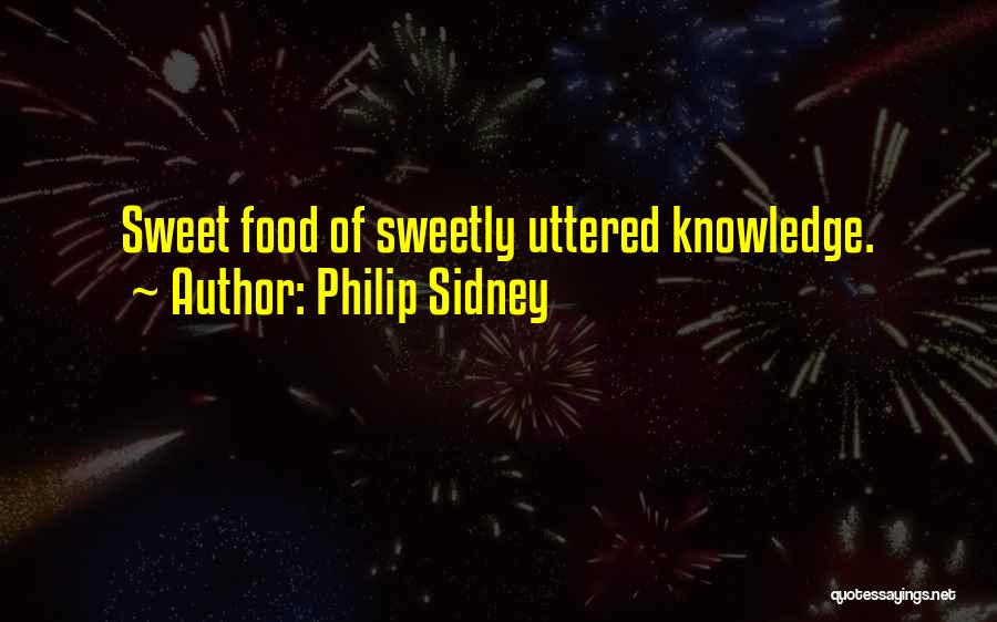 Philip Sidney Quotes: Sweet Food Of Sweetly Uttered Knowledge.