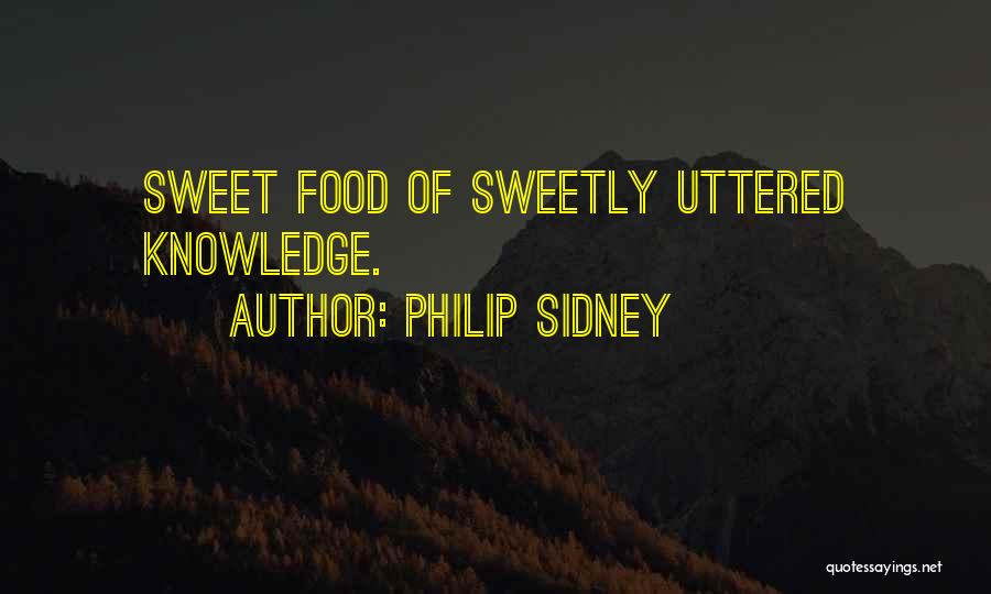Philip Sidney Quotes: Sweet Food Of Sweetly Uttered Knowledge.