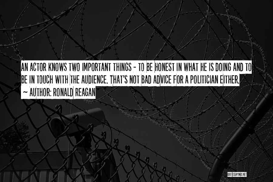 Ronald Reagan Quotes: An Actor Knows Two Important Things - To Be Honest In What He Is Doing And To Be In Touch