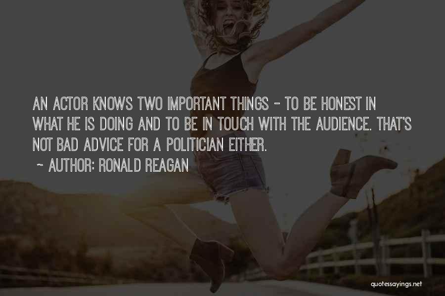Ronald Reagan Quotes: An Actor Knows Two Important Things - To Be Honest In What He Is Doing And To Be In Touch