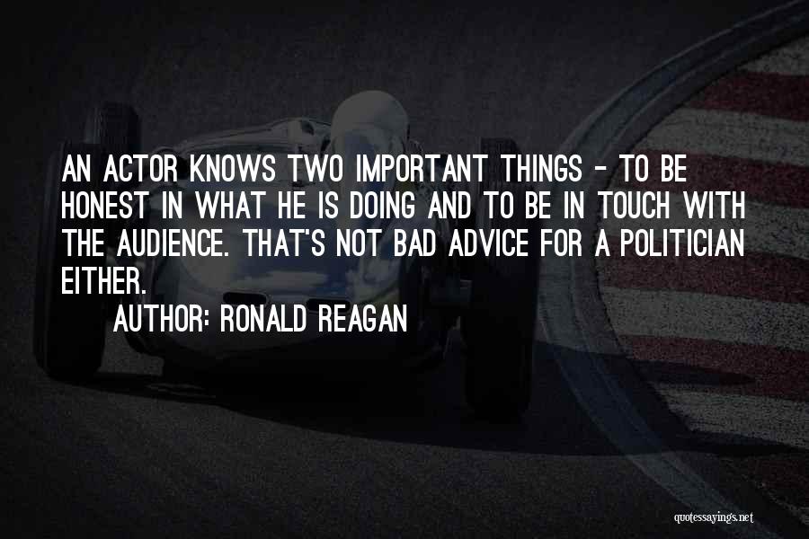 Ronald Reagan Quotes: An Actor Knows Two Important Things - To Be Honest In What He Is Doing And To Be In Touch