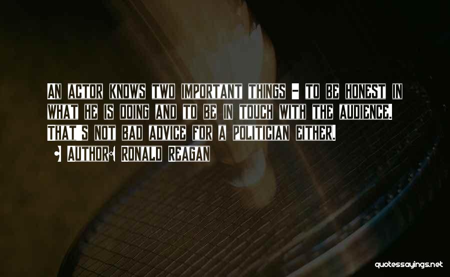 Ronald Reagan Quotes: An Actor Knows Two Important Things - To Be Honest In What He Is Doing And To Be In Touch