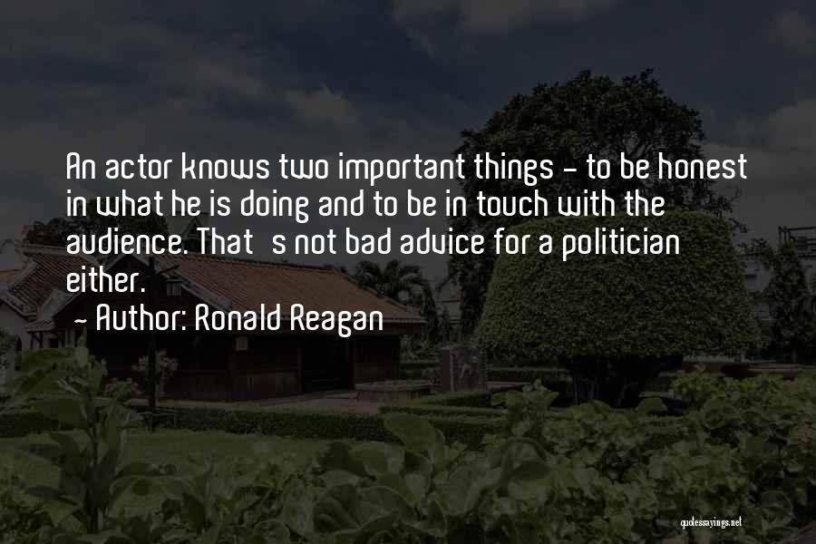 Ronald Reagan Quotes: An Actor Knows Two Important Things - To Be Honest In What He Is Doing And To Be In Touch