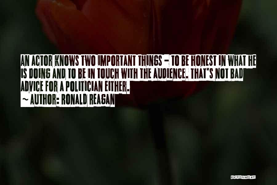 Ronald Reagan Quotes: An Actor Knows Two Important Things - To Be Honest In What He Is Doing And To Be In Touch