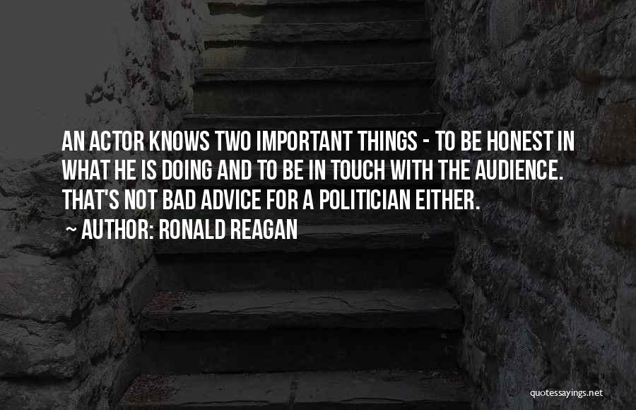 Ronald Reagan Quotes: An Actor Knows Two Important Things - To Be Honest In What He Is Doing And To Be In Touch